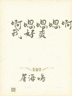 啊嗯嗯嗯啊操死我好爽