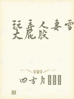 玩弄人妻雪白的大屁股