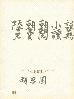 陆朝朝小说全文免费阅读无弹窗