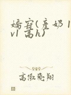 娇宠(产奶 1v1 高h)