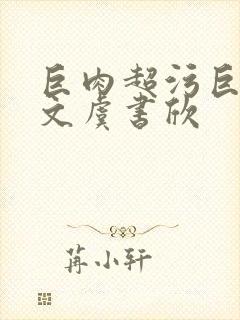 巨肉超污巨黄h文虞书欣