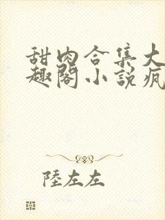 甜肉合集大概笔趣阁小说疯狂炖肉封面