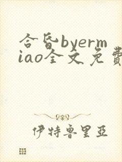 合昏byermiao全文免费阅读笔趣阁封面