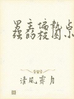 男主偏执占有欲强的校园小说封面