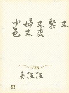 少妇又紧又大又色又爽