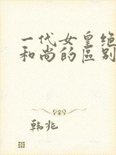 一代女皇绝版与和尚的区别