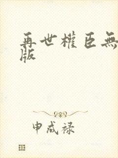 再世权臣无删减版