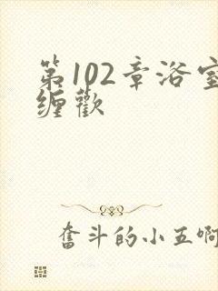 第102章浴室缠欢