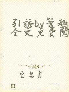 引诱by笔趣阁全文免费阅读最新章节更