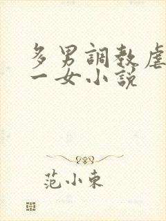 多男调教虐玩弄一女小说