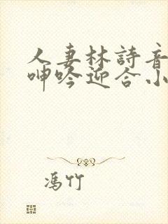 人妻林诗音翘臀呻吟迎合小说封面