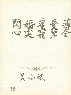 闪婚蜜爱薄少的心尖宠儿全文免费阅读