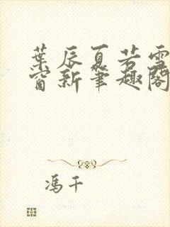 叶辰夏若雪无弹窗新笔趣阁