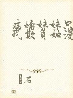 病娇妹妹只想让我欺负她漫画在线观看