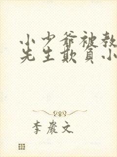 小少爷被教书老先生欺负小说更新