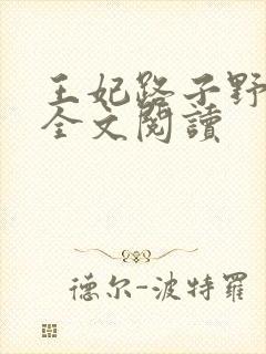 王妃路子野要宠全文阅读