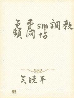 免费sm调教视频网站