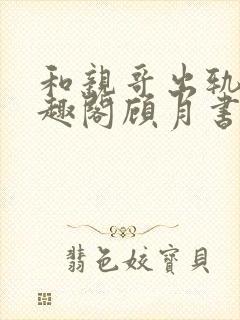 和亲哥出轨后笔趣阁顾月书评