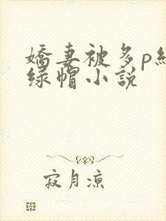 娇妻被多p经历绿帽小说