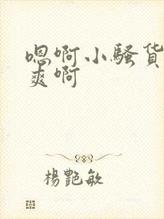 嗯啊小骚货爽不爽啊