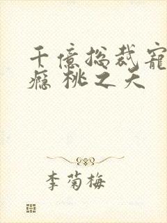 千亿总裁宠妻成瘾 桃之夭