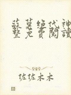 苏莫绝代神主完整免费阅读