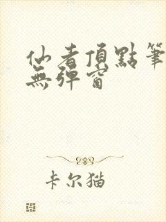 仙者顶点笔趣阁无弹窗