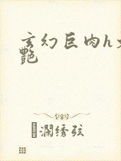 玄幻巨肉h文香艳封面