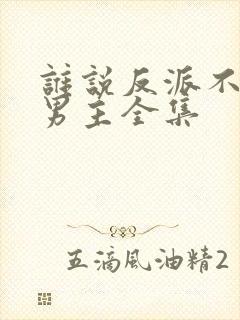 谁说反派不能当男主全集