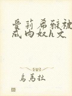 爱莉希雅被调教成肉奴h文