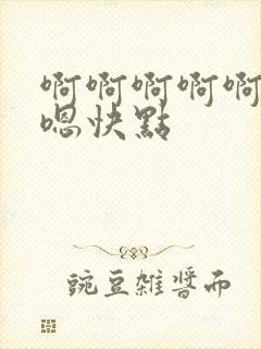 啊啊啊啊啊嗯嗯嗯快点