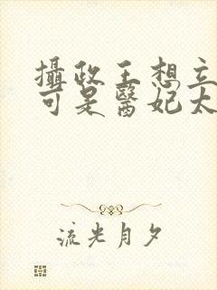 摄政王想立夫纲可是医妃太狂大结局