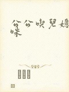 公公吃儿媳妇咪咪