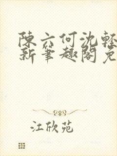 陈六何沈轻舞最新笔趣阁免费下载