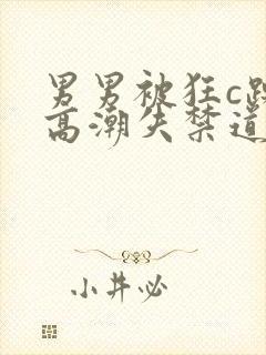 男男被狂c躁到高潮失禁道具