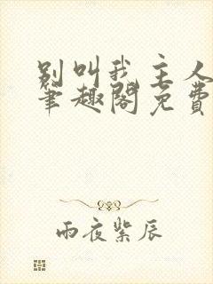 别叫我主人by笔趣阁免费阅读最新章节