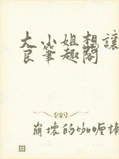 大小姐想让我从良笔趣阁