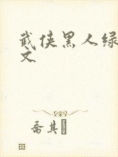 武侠黑人绿帽淫文