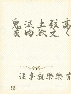 鬼灭上弦高h荤爽肉欲文〈np〉