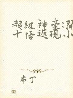 超级神豪:开局十倍返现小说txt