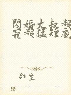 闪婚大叔超棒超宠超猛短剧全集大结局