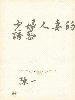 少妇人妻的欲望诱惑