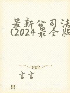 最新公司法全文(2024最全版本)