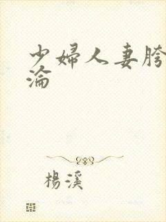 少妇人妻胯下沉沦