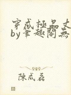 穿成极品丈夫后by笔趣阁无弹窗免费阅读