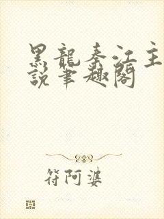 黑龙秦江主角小说笔趣阁