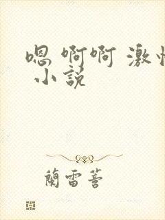 嗯 啊啊 激情 小说