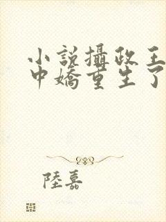 小说摄政王的掌中娇重生了免费阅读