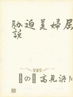 胁迫美妇屈辱小说