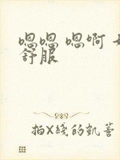 嗯嗯 嗯啊 好舒服